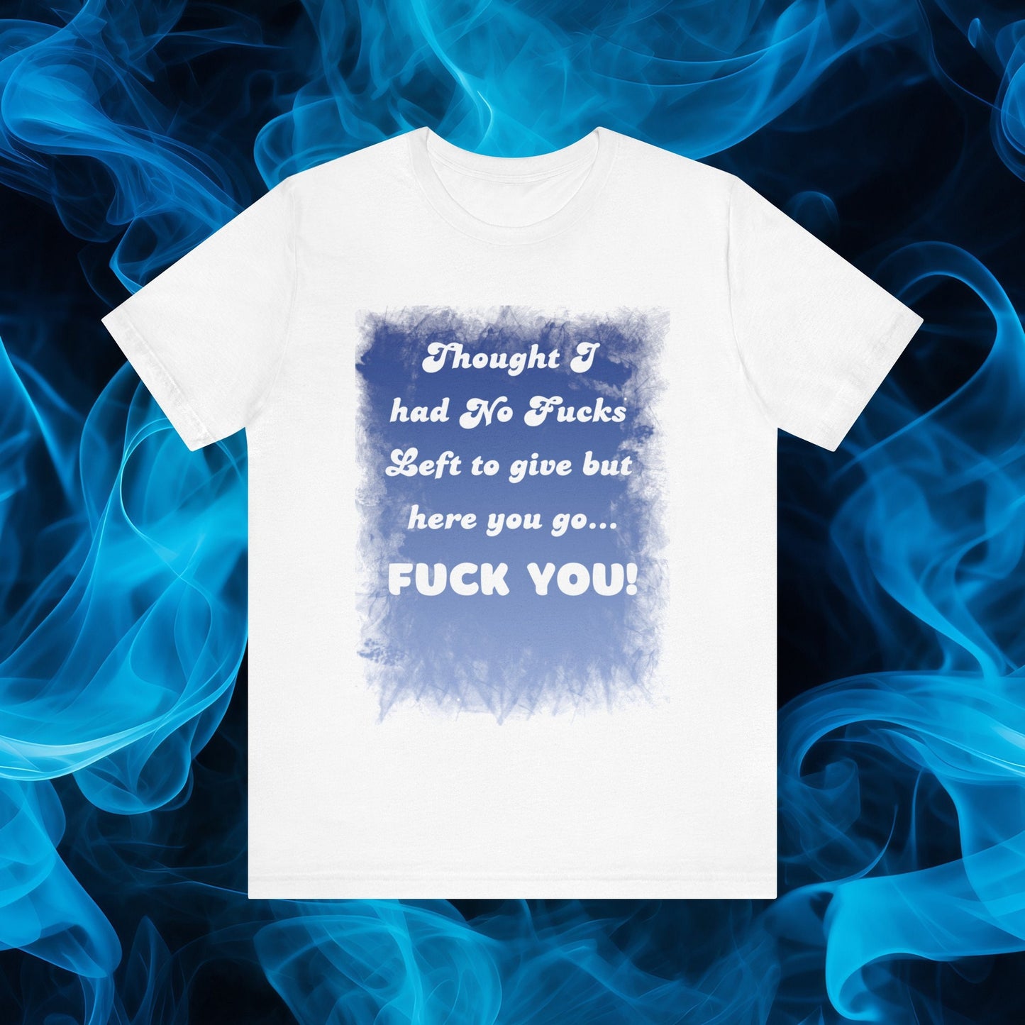 Awesome shirt. Design has blue backdrop with a grunge border. The words on the design say Thought I had no fucks to give but here you go. Fuck You! font color is white.
www.scorpiontees.etsy.com