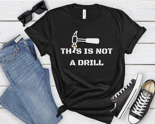 Humor Carpenter Tee, Shirt For Dad, Funny Dad Shirt, This Is Not A Drill Shirt, Funny Hammer Shirt, Handyman Hammer Shirt, Funny Joke Shirt