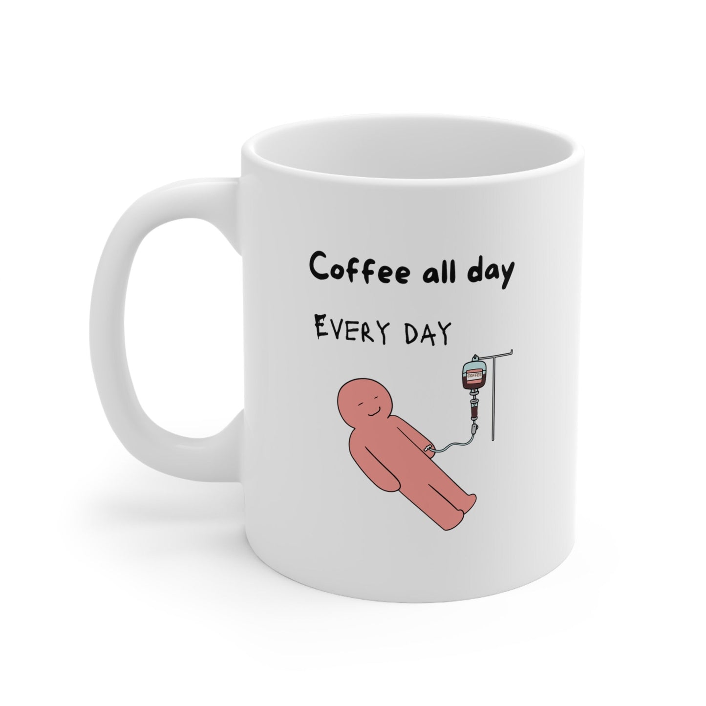 Coffee IV Mug, coffee addict mug, Coffee gift mug, Coffee Mug, Coffee all day everyday mug, Coffee lovers mug, 11 oz Coffee cup