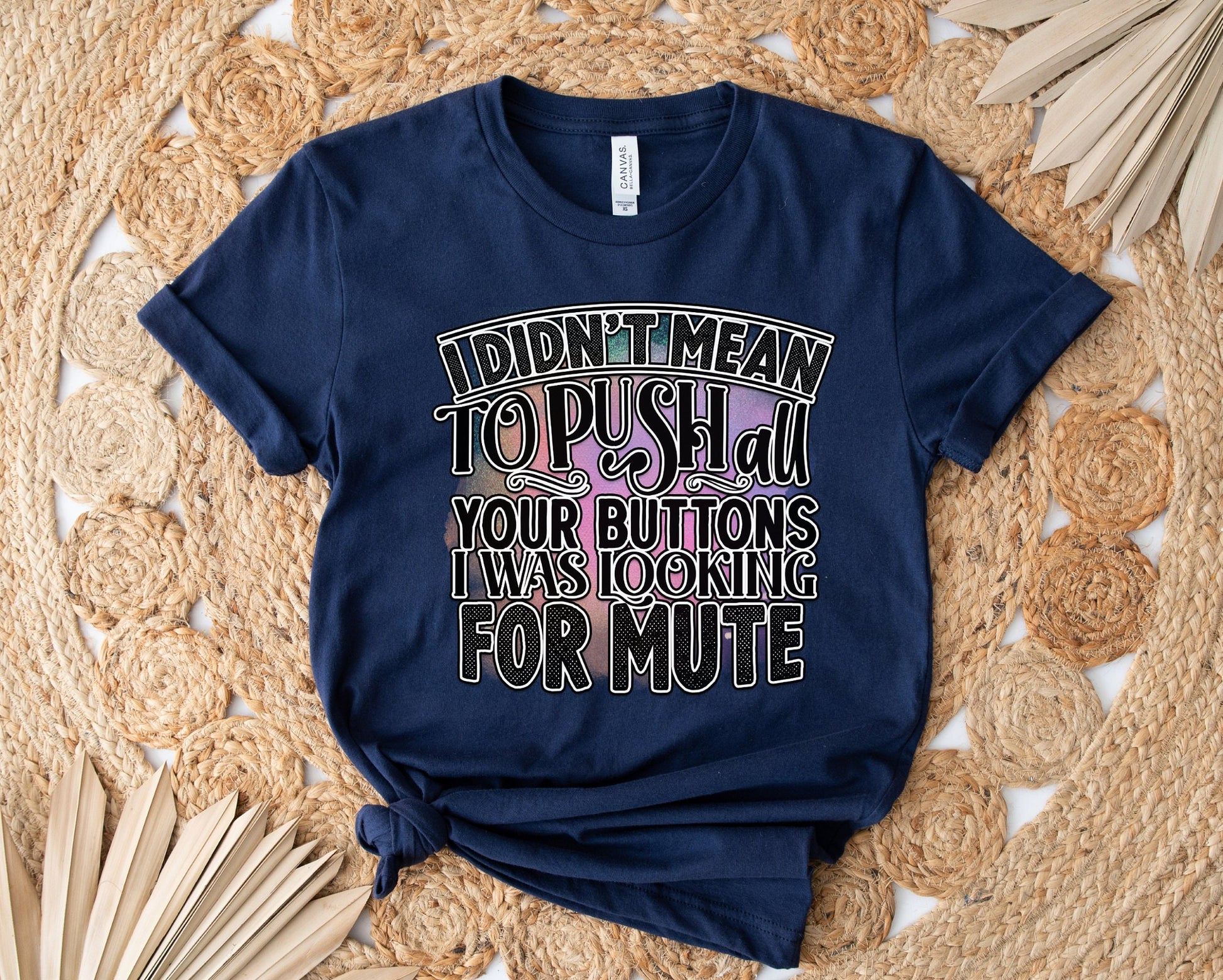 I Didnt mean to push all your buttons I was looking for mute shirt by Scorpion Tees.  This Funny Shirt is comfortable yet Stylish enough to go with anything in your wardrobe. Great Shirt to turn heads and bring smiles.
www.scorpiontees.etsy.com