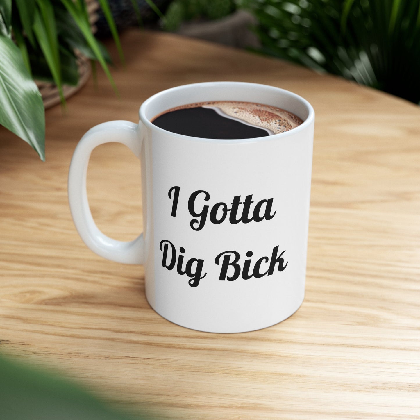 I Gotta Dig Bick funny Coffee Mug, Large Penis funny Gift Mug For Guys, Funny Big Dick Mug. Great gift Mug for men, Funny gift Mug