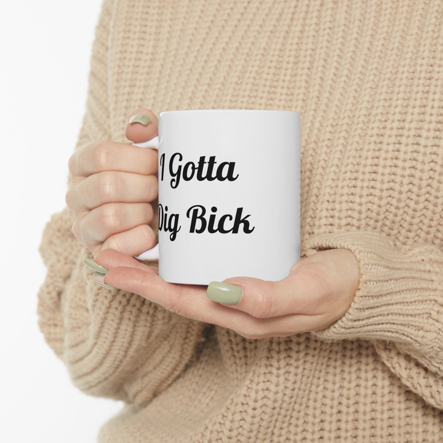 I Gotta Dig Bick funny Coffee Mug, Large Penis funny Gift Mug For Guys, Funny Big Dick Mug. Great gift Mug for men, Funny gift Mug